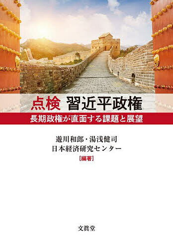 【送料無料】点検習近平政権 長期政権が直面する課題と展望／遊川和郎／湯浅健司／日本経済研究センター