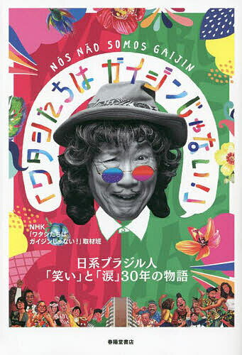 ワタシたちはガイジンじゃない 日系ブラジル人「笑い」と「涙」30年の物語／NHK「ワタシたちはガイジンじゃない！」取材班【1000円以上送料無料】