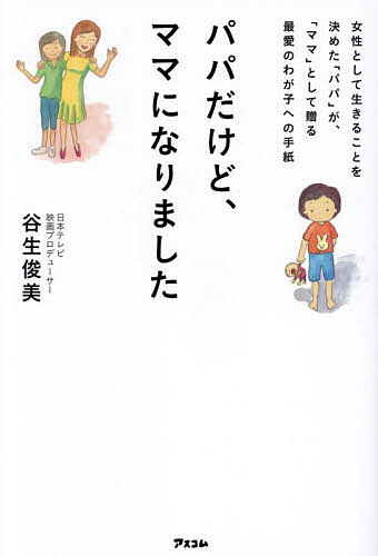 【送料無料】パパだけど、ママになりました 女性として生きることを決めた「パパ」が、「ママ」として贈る最愛のわが子への手紙／谷生俊美