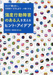 強度行動障害のある人を支えるヒントとアイデア 本人の「困った!」、支援者の「どうしよう…」を軽くする／西田武志／福島龍三郎【1000円以上送料無料】