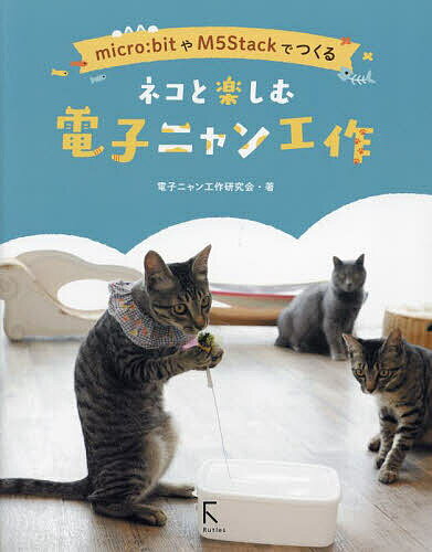 ネコと楽しむ電子ニャン工作 micro:bitやM5Stackでつくる／電子ニャン工作研究会【1000円以上送料無料】