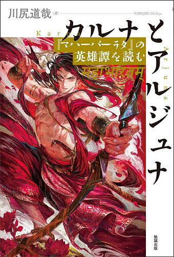 【送料無料】カルナとアルジュナ 『マハーバーラタ』の英雄譚を読む／川尻道哉