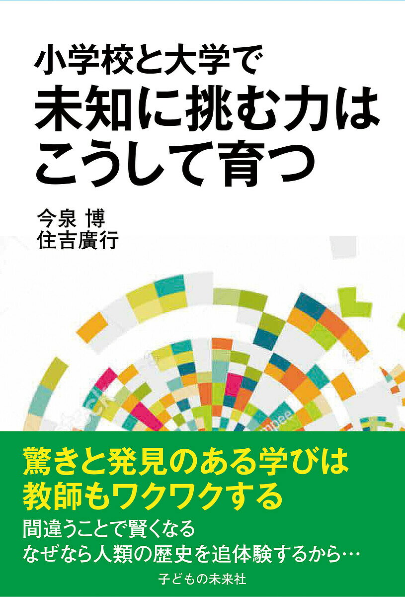 小学校と大学で未知に挑む力はこうして育つ／今泉博／住吉廣行【1000円以上送料無料】