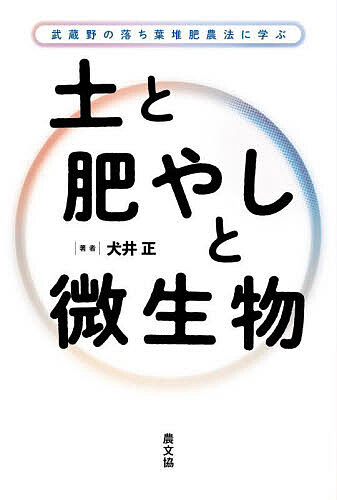 土と肥やしと微生物 武蔵野の落ち葉堆肥農法に学ぶ／犬井正