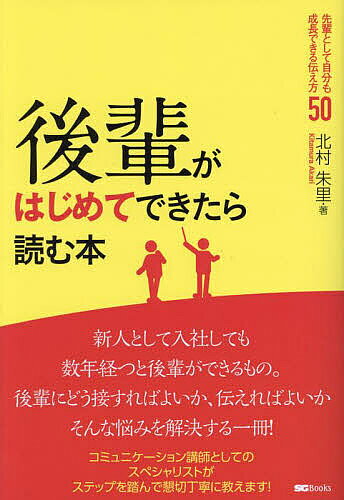 【送料無料】後輩がはじめてできたら読む本 先輩として自分も成長できる伝え方50／北村朱里