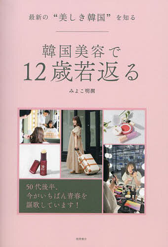 韓国美容で12歳若返る 最新の“美しき韓国”を知る／みよこ明洞【1000円以上送料無料】