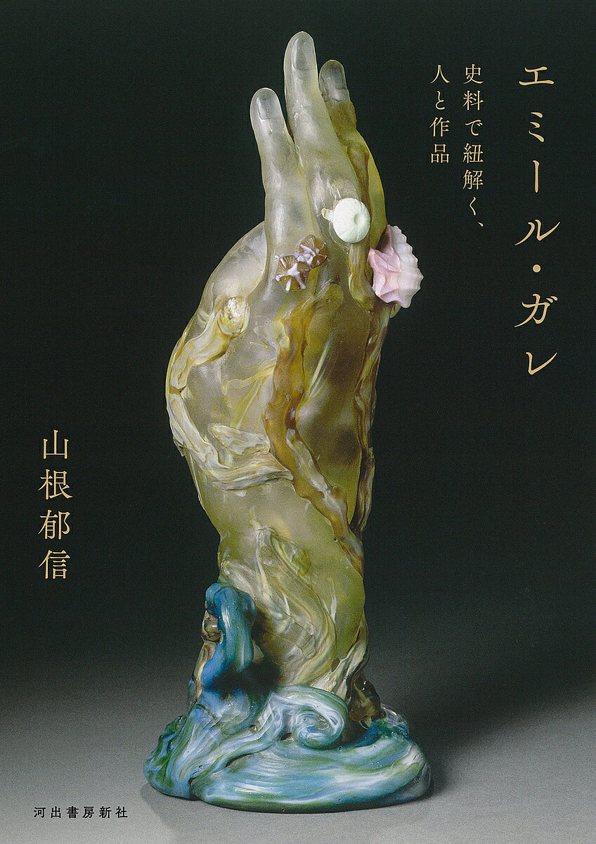 【送料無料】エミール・ガレ 史料で紐解く、人と作品／山根郁信