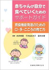 赤ちゃんが自分で食べていくためのサポートガイド 摂食機能発達のための口・手・こころの育て方／向井美惠／千木良あき子／田村文誉【1000円以上送料無料】