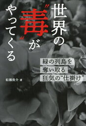 世界の“毒”がやってくる 緑の列島を奪い取る狂気の“仕掛け”／船瀬俊介【1000円以上送料無料】