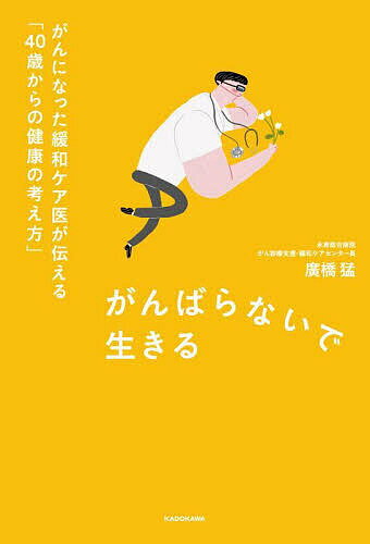 Essays - 【送料無料】がんばらないで生きる がんになった緩和ケア医が伝える「40歳からの健康の考え方」／廣橋猛