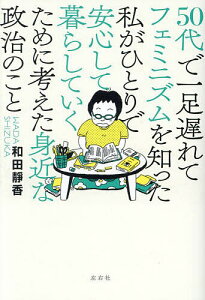 50代で一足遅れてフェミニズムを知った私がひとりで安心して暮らしていくために考えた身近な政治のこと/和田靜香【1000円以上送料無料】