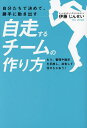 自分たちで決めて、勝手に動き出す自走するチームの作り方 もう、管理や指示を手放し、共有して任せちゃおう!／伊藤じんせい【1000円以上送料無料】
