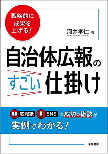 戦略的に成果を上げる!自治体広報のすごい仕掛け/河井孝仁【1000円以上送料無料】