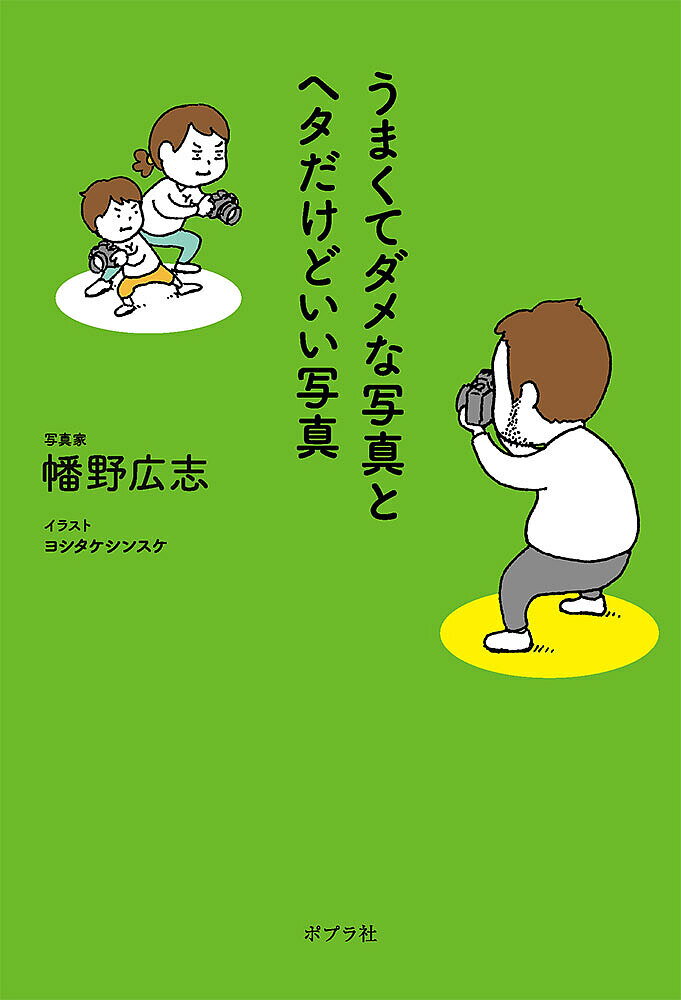 うまくてダメな写真とヘタだけどいい写真／幡野広志／ヨシタケシンスケ【1000円以上送料無料】