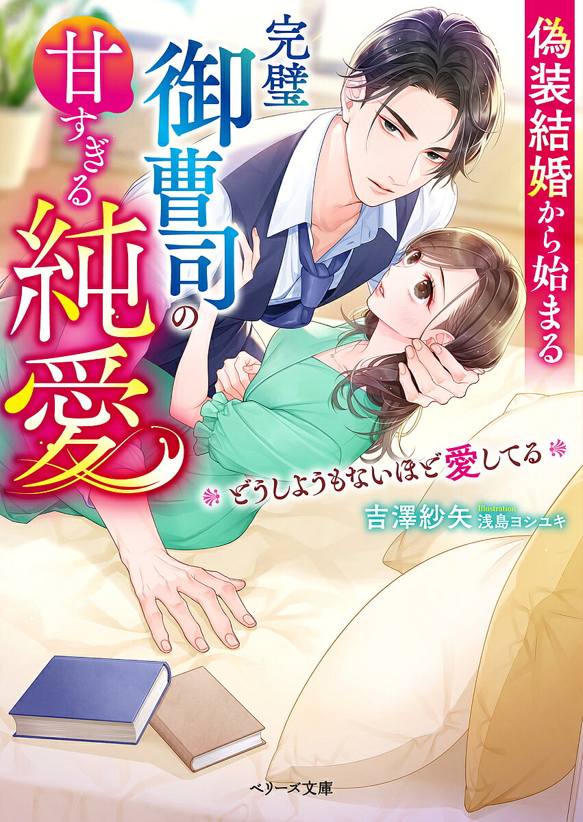 【送料無料】偽装結婚から始まる完璧御曹司の甘すぎる純愛 どうしようもないほど愛してる／吉澤紗矢