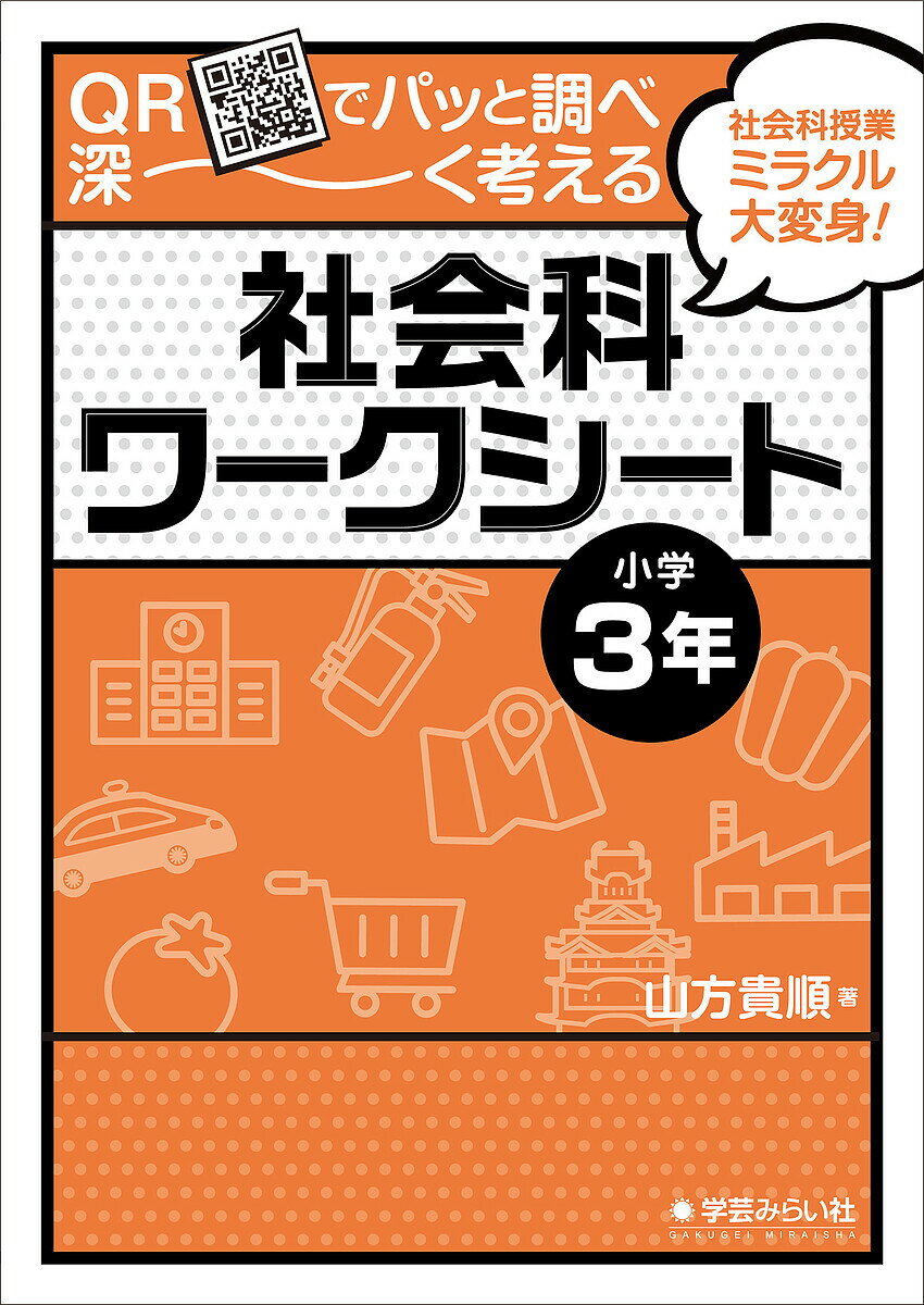 【送料無料】QRでパッと調べ深〜く考える社会科ワークシート 社会科授業ミラクル大変身! 小学3年／山方..