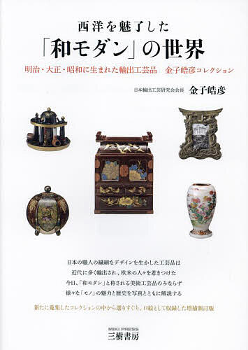 西洋を魅了した「和モダン」の世界 明治・大正・昭和に生まれた輸出工芸品金子皓彦コレクション／金子皓彦【1000円以上送料無料】