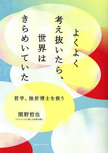 よくよく考え抜いたら、世界はきらめいていた 哲学、挫折博士を救う／関野哲也【1000円以上送料無料】