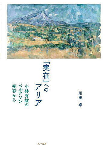 「実在」へのアリア 小林秀雄のベルクソン受容から／川里卓【1000円以上送料無料】