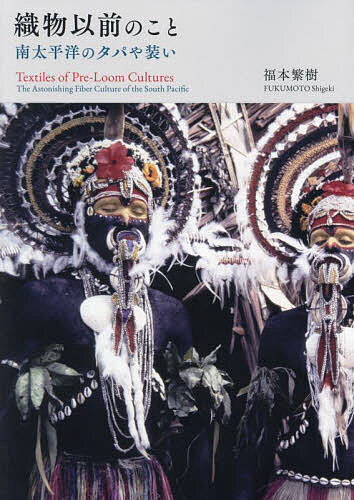 【送料無料】織物以前のこと 南太平洋のタパや装い／福本繁樹