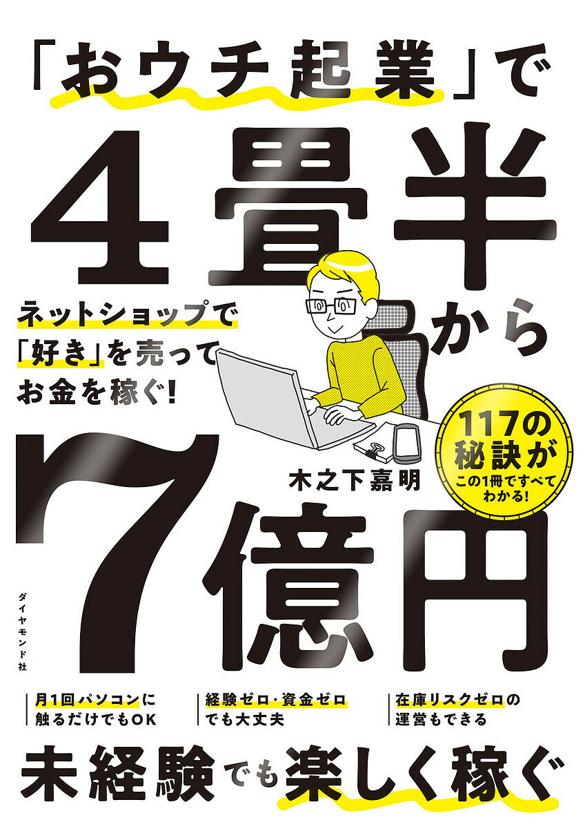 「おウチ起業」で4畳半から7億円 ネットショップで「好き」を売ってお金を稼ぐ!／木之下嘉明【1000円以上送料無料】