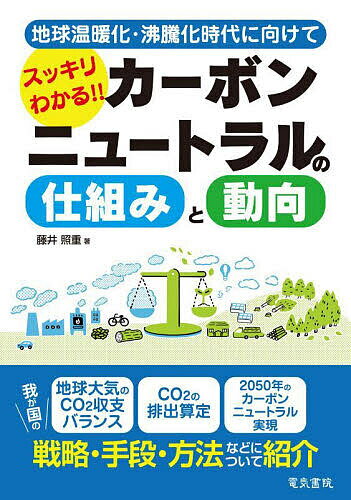 スッキリわかる!!カーボンニュートラルの仕組みと動向 地球温暖化・沸騰化時代に向けて／藤井照重【100..