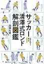 サッカー清澤式ロンド解剖図鑑 世界を制する崩しのメソッド/清澤光伸【1000円以上送料無料】