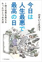 今日は人生最悪で最高の日 1秒で世界を変えるたったひとつの方法／ひすいこたろう【1000円以上送料無料】