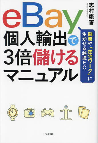 eBay個人輸出で3倍儲けるマニュアル 副業や「在宅ワーク」に生かせる越境EC／志村康善【1000円以上送料無料】