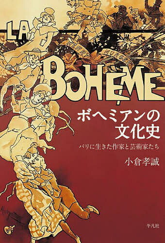 【送料無料】ボヘミアンの文化史 パリに生きた作家と芸術家たち／小倉孝誠