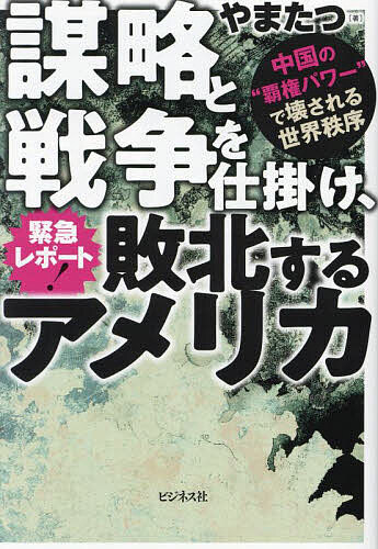 緊急レポート 謀略と戦争を仕掛け 敗北するアメリカ 中国の“覇権パワー”で壊される世界秩序／やまたつ【1000円以上送料無料】