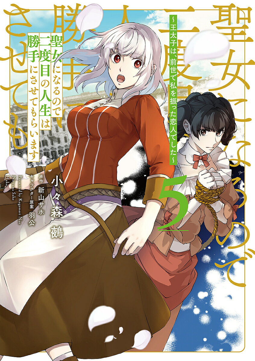 聖女になるので二度目の人生は勝手にさせてもらいます 王太子は、前世で私を振った恋人でした 5／小々森鵺／新山サホ【1000円以上送料..