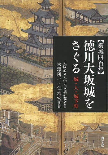 〈築城四百年〉徳川大坂城をさぐる 城・人・城下町／大阪公立大学大坂城研究会／大澤研一／仁木宏【1000円以上送料無料】