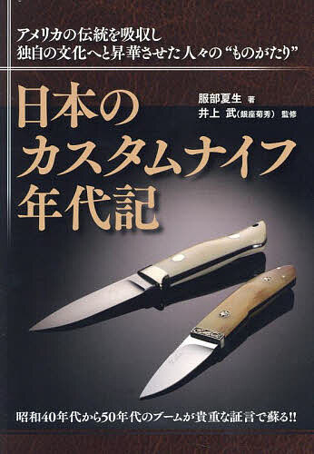 日本のカスタムナイフ年代記 アメリカの伝統を吸収し独自の文化へと昇華させた人々の“ものがたり”／服部夏生／井上武【1000円以上送料無料】