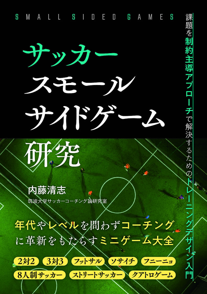 サッカースモールサイドゲーム研究 課題を制約主導アプローチで解決するためのトレーニングデザイン入門／内藤清志【1000円以上送料無料】 1