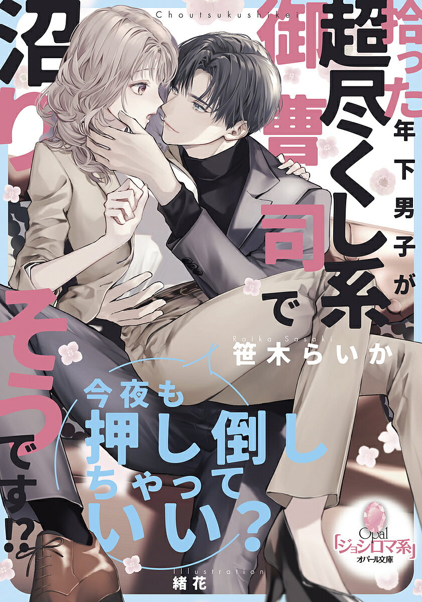 【送料無料】拾った年下男子が超尽くし系御曹司で沼りそうです!?／笹木らいか