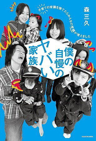 【送料無料】僕の自慢のヤバい家族 子育ての常識を捨てたらみんなの笑顔が増えました／森三久