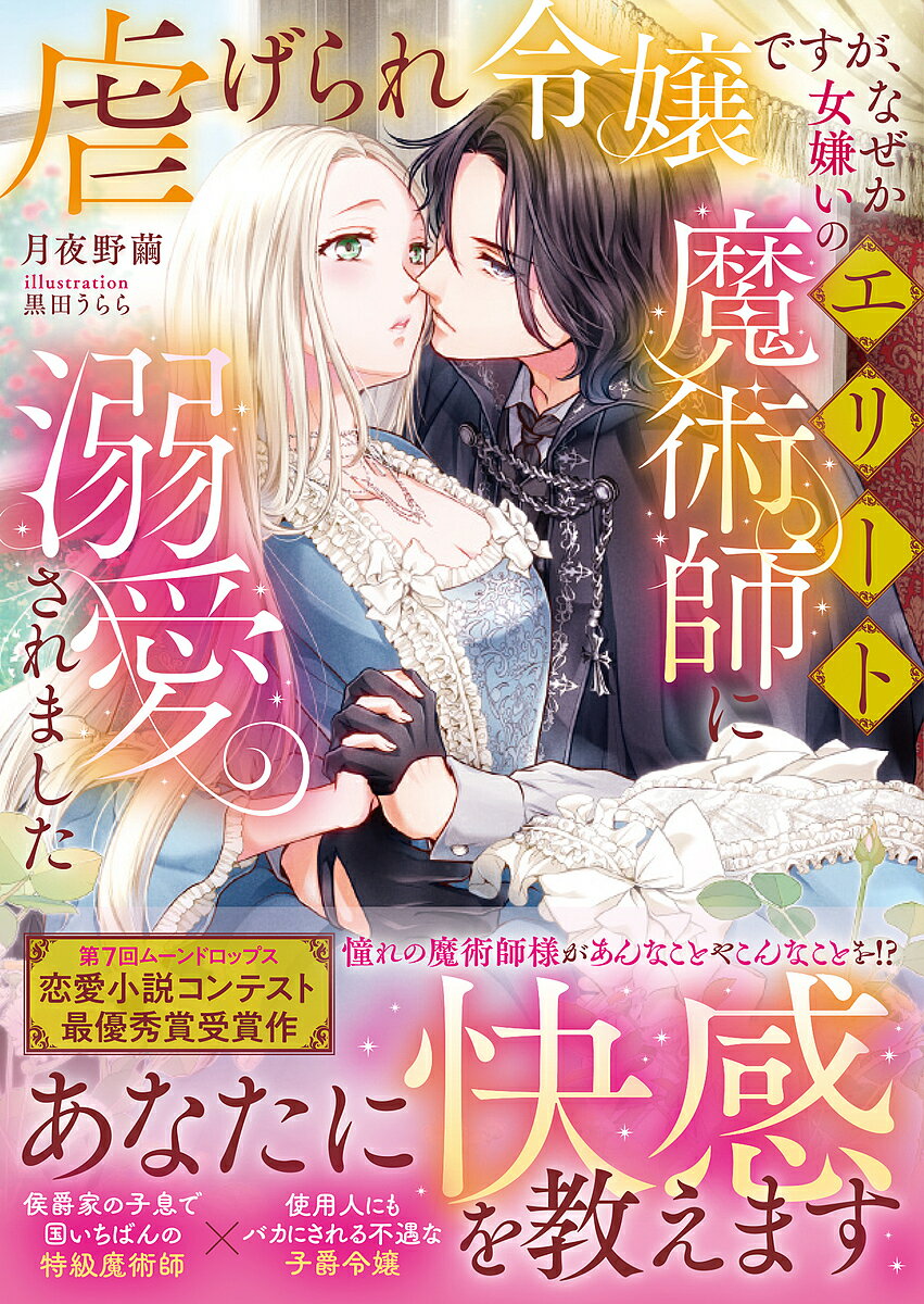 【送料無料】虐げられ令嬢ですが、なぜか女嫌いのエリート魔術師に溺愛されました／月夜野繭
