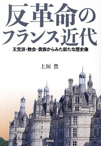 反革命のフランス近代 王党派・教会・貴族からみた新たな歴史像／上垣豊【1000円以上送料無料】