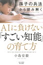 孫子の兵法から読み解くAIに負けない「すごい知能」の育て方/小島宏毅【1000円以上送料無料】