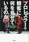 真・プロレスラーは観客に何を見せているのか 30年やってわかったこと／TAJIRI【1000円以上送料無料】