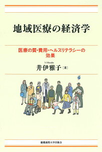 地域医療の経済学 医療の質・費用・ヘルスリテラシーの効果/井伊雅子【1000円以上送料無料】