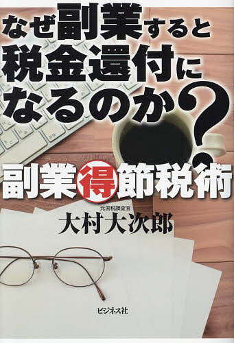 【送料無料】なぜ副業すると税金還付になるのか? 副業マル得節税術/大村大次郎
