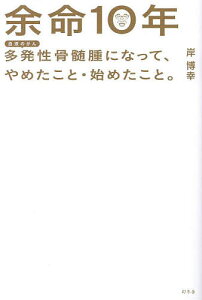 余命10年 多発性骨髄腫になって、やめたこと・始めたこと。 血液のがん/岸博幸【1000円以上送料無料】