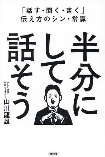 半分にして話そう 「話す・聞く・書く」伝え方のシン・常識／山川龍雄【1000円以上送料無料】