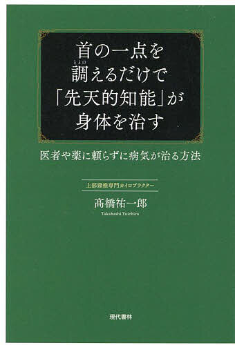 【送料無料】首の一点を調えるだけで「先天的知能」が身体を治す 医者や薬に頼らずに病気が治る方法／高橋祐一郎