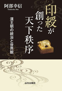 印綬が創った天下秩序 漢王朝の統治と世界観/阿部幸信【1000円以上送料無料】