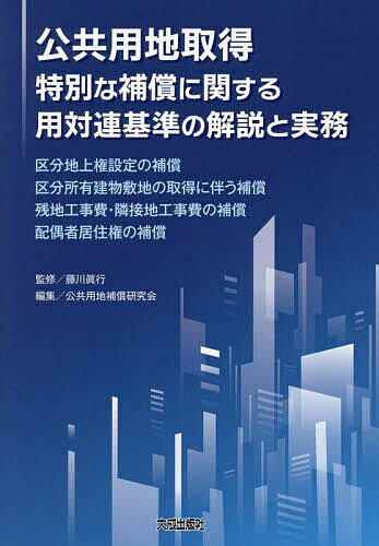 公共用地取得特別な補償に関する用対連基準の解説と実務 区分地上権設定の補償 区分所有建物敷地の取得に伴う補償 残地工事費・隣接地工事費の補償 配偶者居住権の補償／藤川眞行／公共用地補償研究会【1000円以上送料無料】