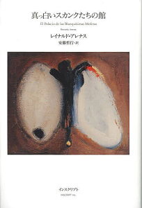 真っ白いスカンクたちの館/レイナルド・アレナス/安藤哲行【1000円以上送料無料】
