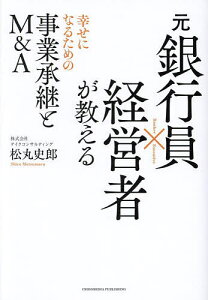 元銀行員×経営者が教える幸せになるための事業承継とM&A/松丸史郎【1000円以上送料無料】